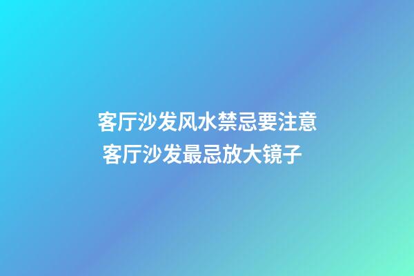 客厅沙发风水禁忌要注意 客厅沙发最忌放大镜子